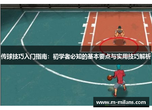 传球技巧入门指南：初学者必知的基本要点与实用技巧解析